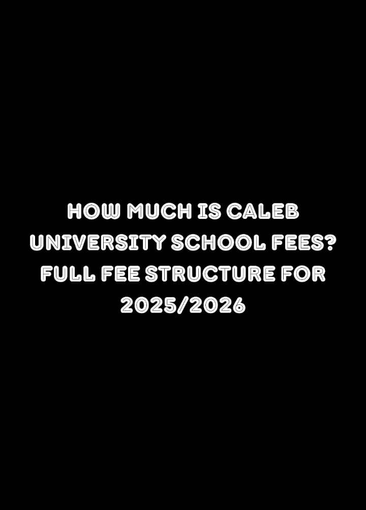 How Much Is Caleb University School Fees? Full Fee Structure for 2025/2026