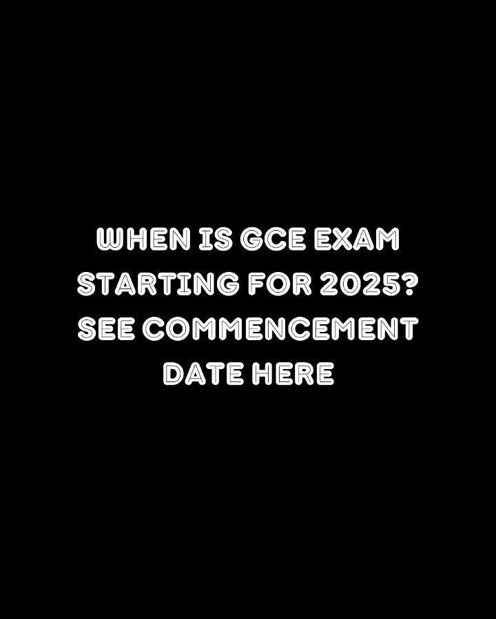 When Is GCE Exam Starting For 2025